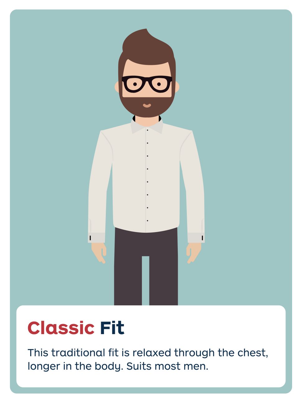 Classic fit.
This traditional fit is relaxed through the chest, longer in the body. Suits most men.