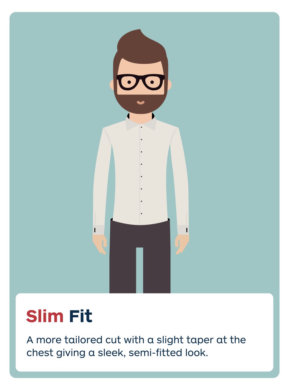 Slim fit.
A more tailored cut with a slight taper at the chest giving a sleek, semi-fitted look.